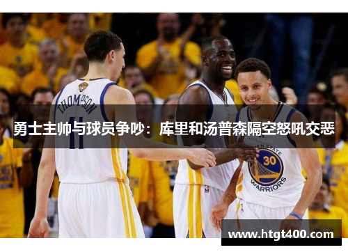 勇士主帅与球员争吵：库里和汤普森隔空怒吼交恶
